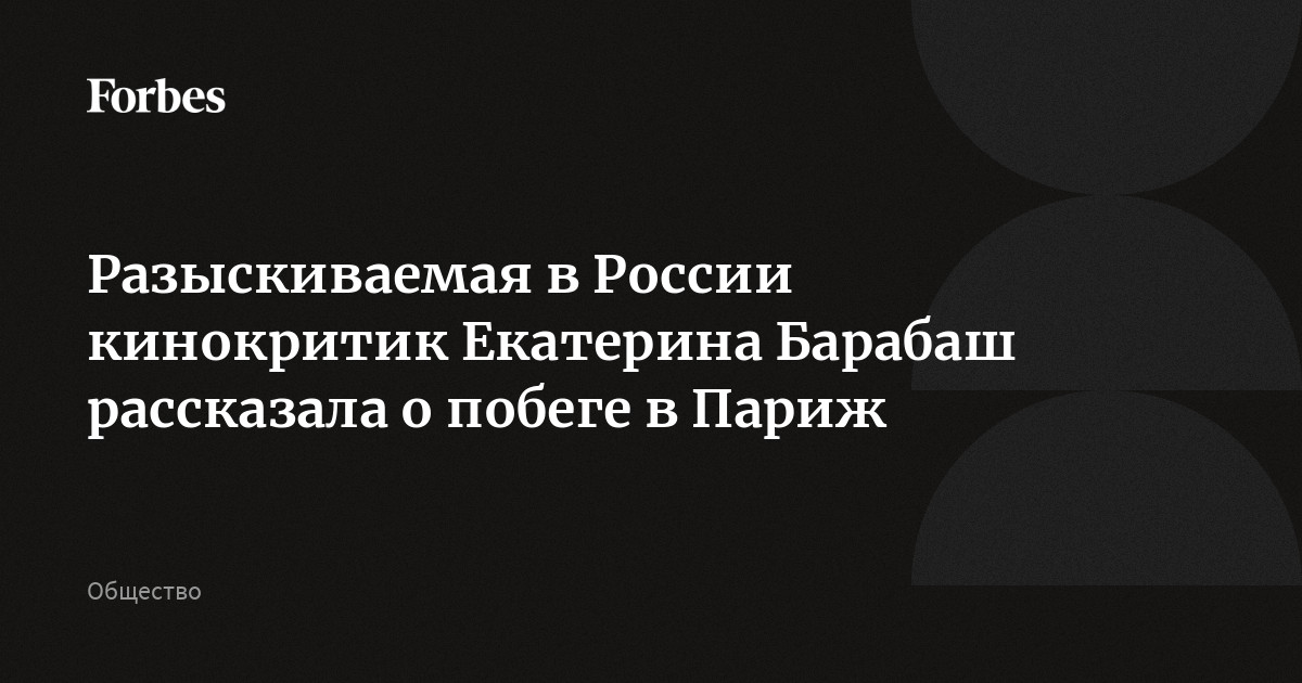Разыскиваемая в России кинокритик Екатерина Барабаш рассказала о побеге в Париж