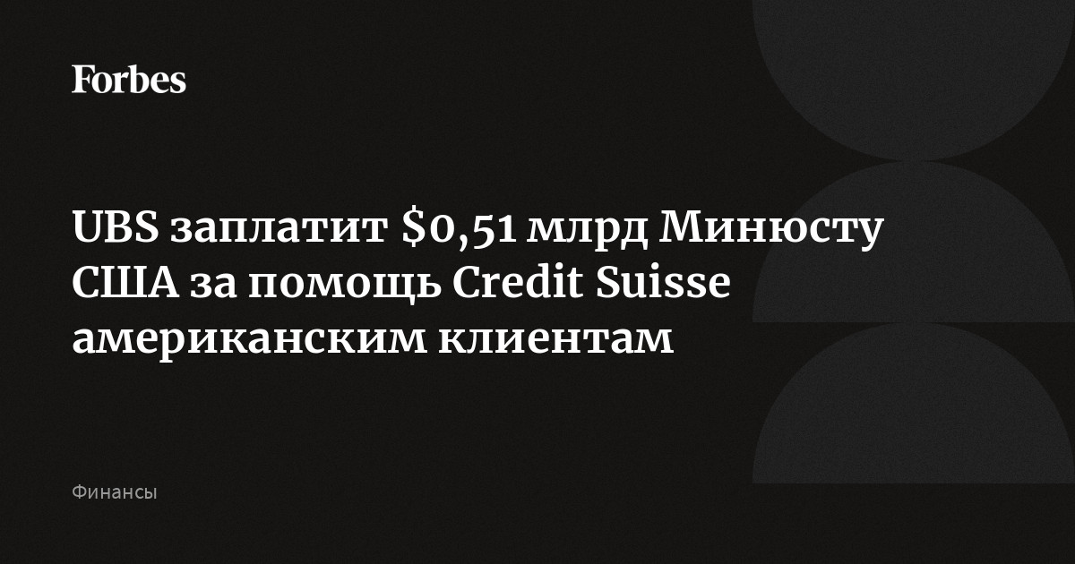 UBS заплатит $0,51 млрд Минюсту США за помощь Credit Suisse американским клиентам