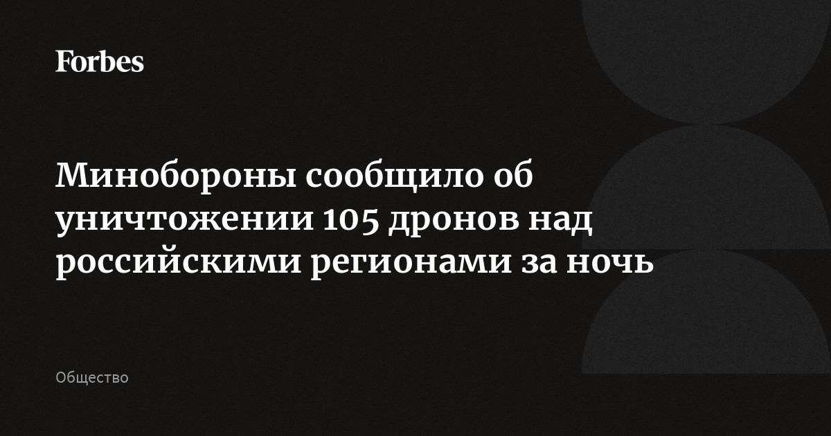 Минобороны сообщило об уничтожении 105 дронов над российскими регионами за ночь