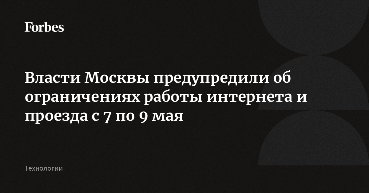 Власти Москвы предупредили об ограничениях работы интернета и проезда с 7 по 9 мая