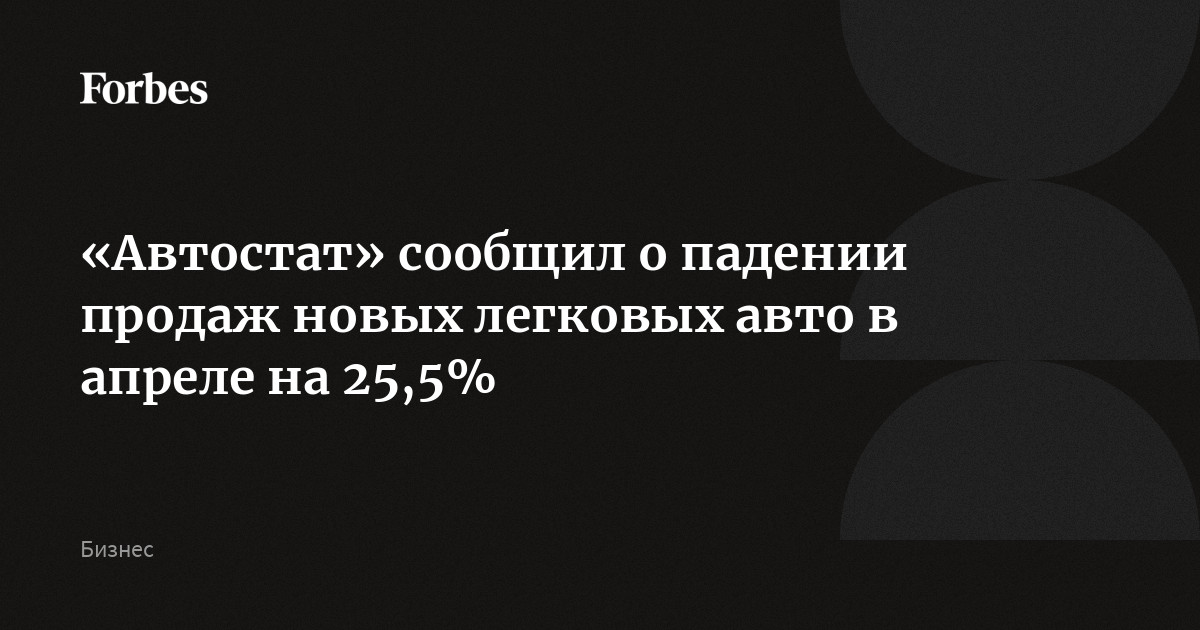«Автостат» сообщил о падении продаж новых легковых авто в апреле на 25,5%