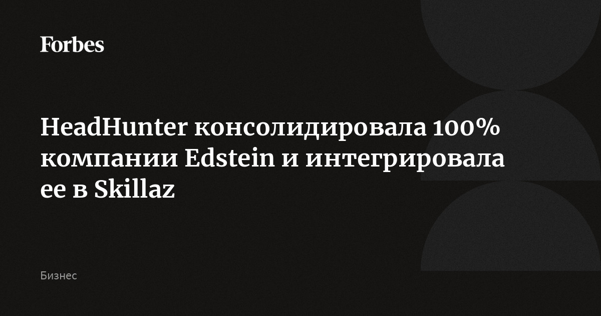 HeadHunter консолидировала 100% компании Edstein и интегрировала ее в Skillaz