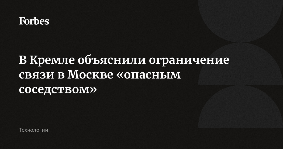 В Кремле объяснили ограничение связи в Москве «опасным соседством»