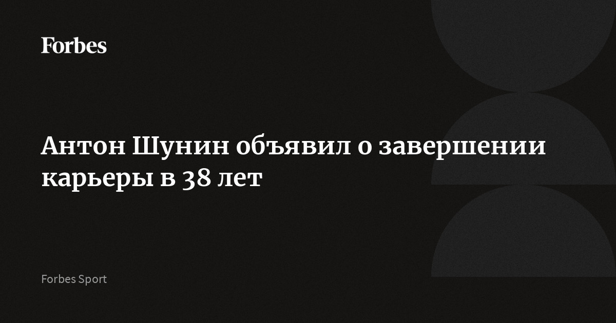 Антон Шунин объявил о завершении карьеры в 38 лет