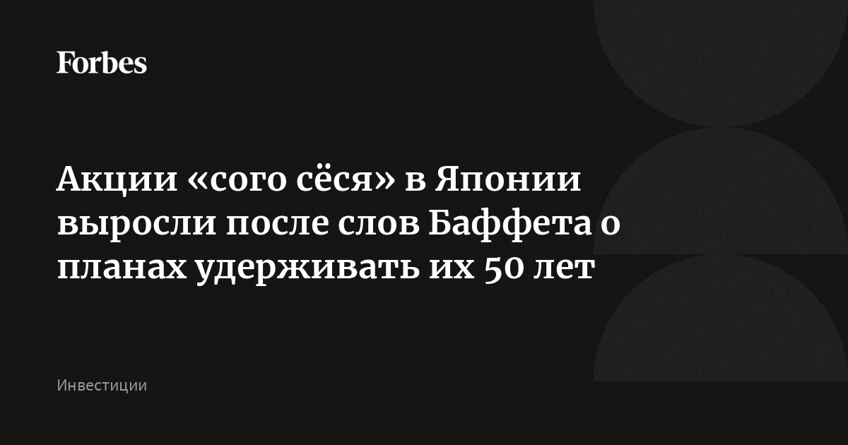 Акции «сого сёся» в Японии выросли после слов Баффета о планах удерживать их 50 лет