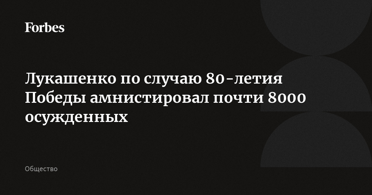 Лукашенко по случаю 80-летия Победы амнистировал почти 8000 осужденных