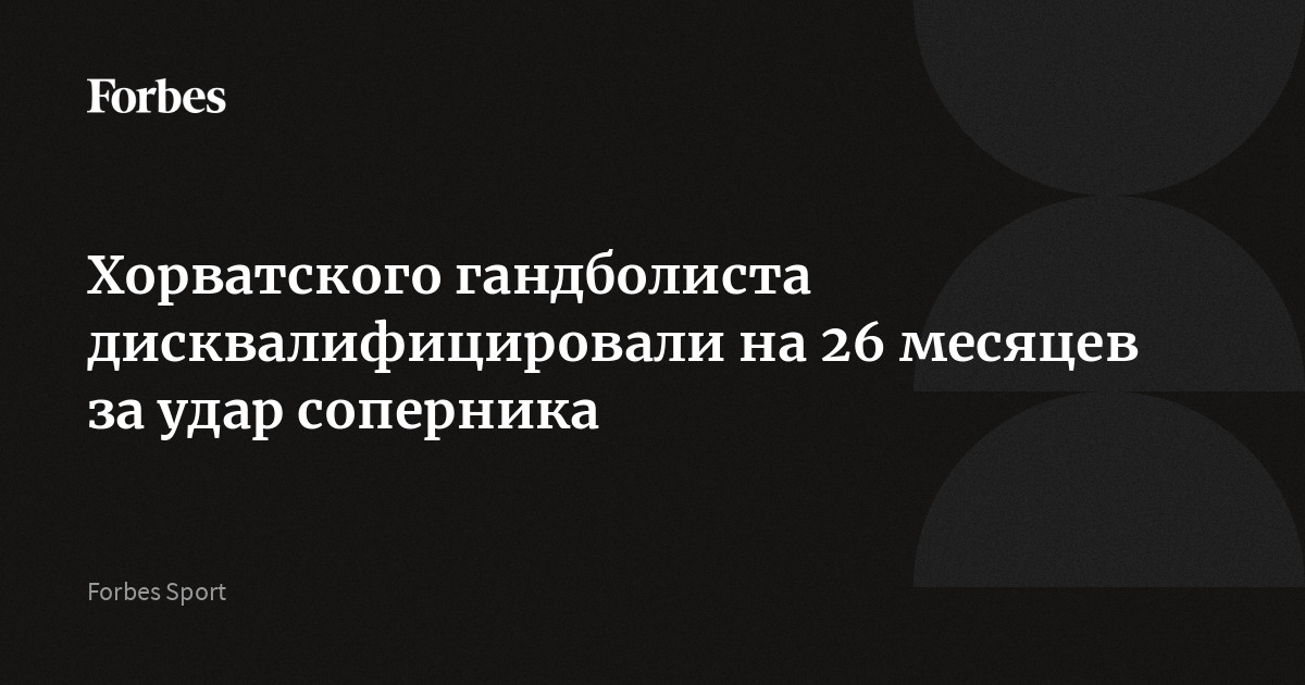 Хорватского гандболиста дисквалифицировали на 26 месяцев за удар соперника