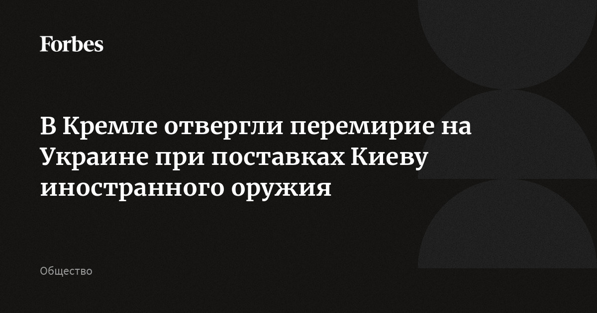 В Кремле отвергли перемирие на Украине при поставках Киеву иностранного оружия