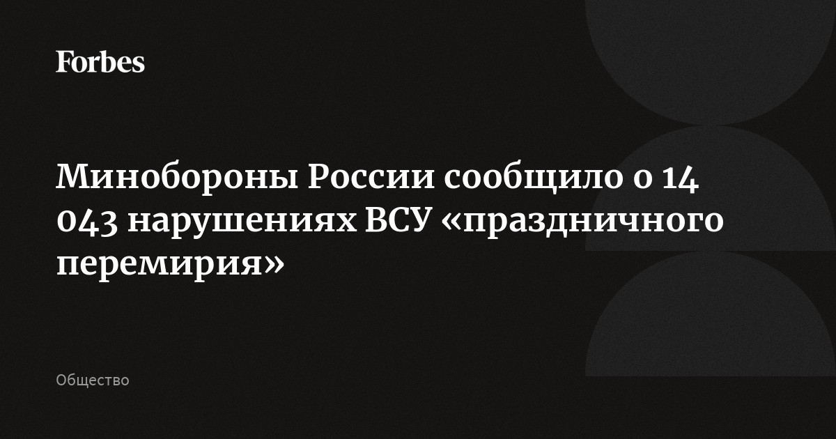 Минобороны России сообщило о 14 043 нарушениях ВСУ «праздничного перемирия»