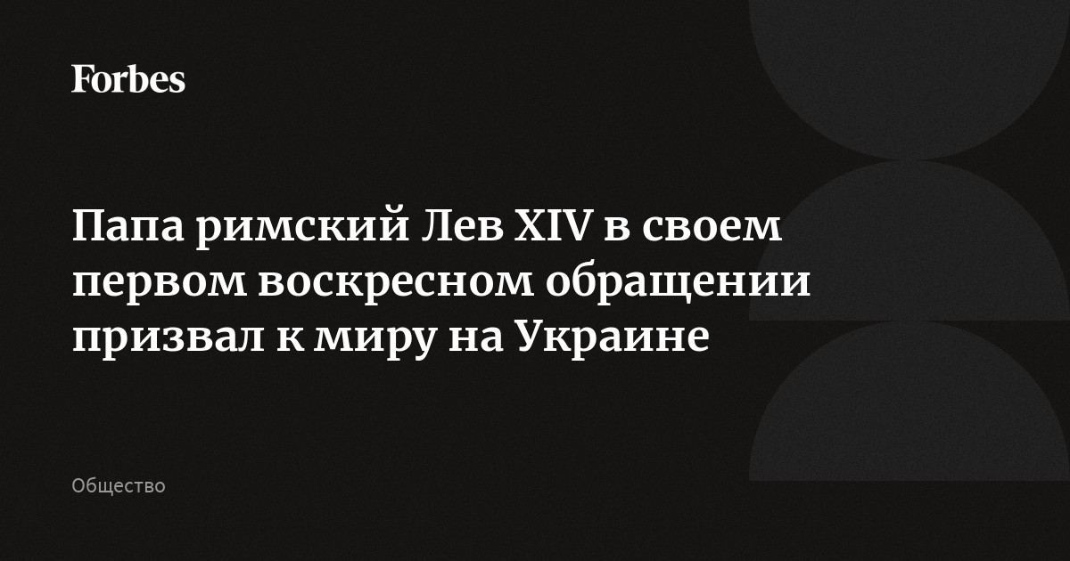 Папа римский Лев XIV в своем первом воскресном обращении призвал к миру на Украине