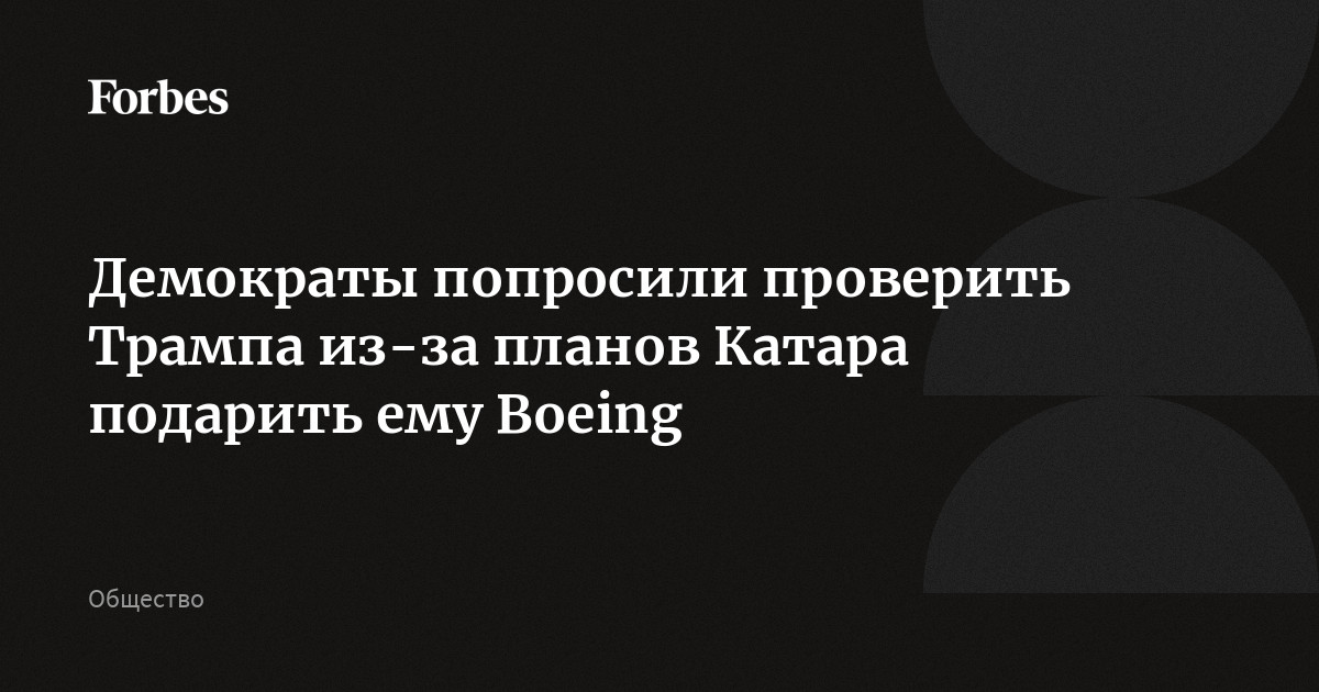 Демократы попросили проверить Трампа из-за планов Катара подарить ему Boeing