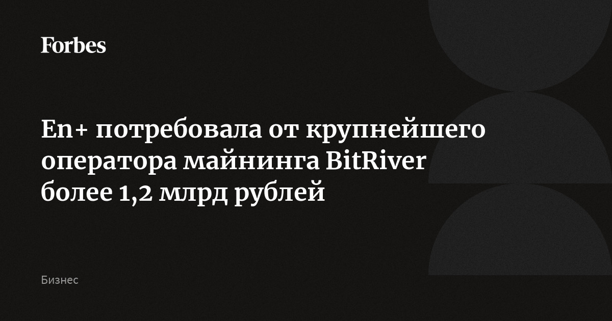 En+ потребовала от крупнейшего оператора майнинга BitRiver более 1,2 млрд рублей
