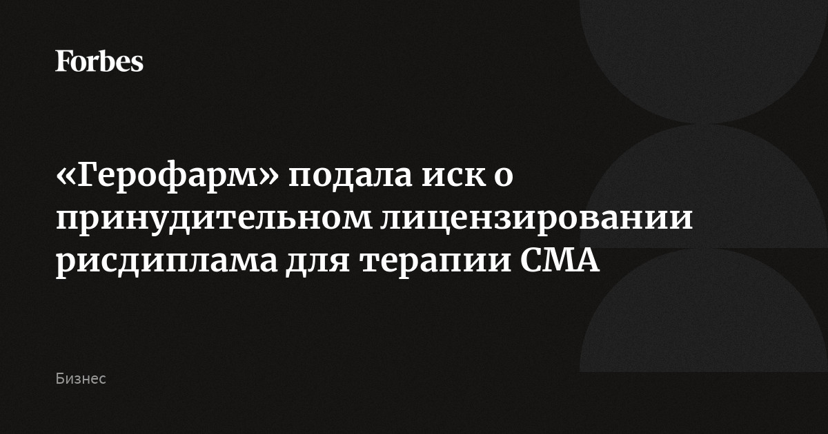 «Герофарм» подала иск о принудительном лицензировании рисдиплама для терапии СМА