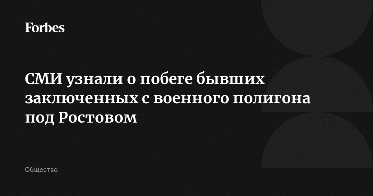 СМИ узнали о побеге бывших заключенных с военного полигона под Ростовом