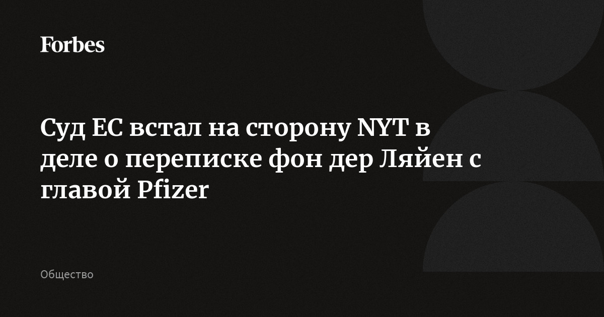 Суд ЕС встал на сторону NYT в деле о переписке фон дер Ляйен с главой Pfizer