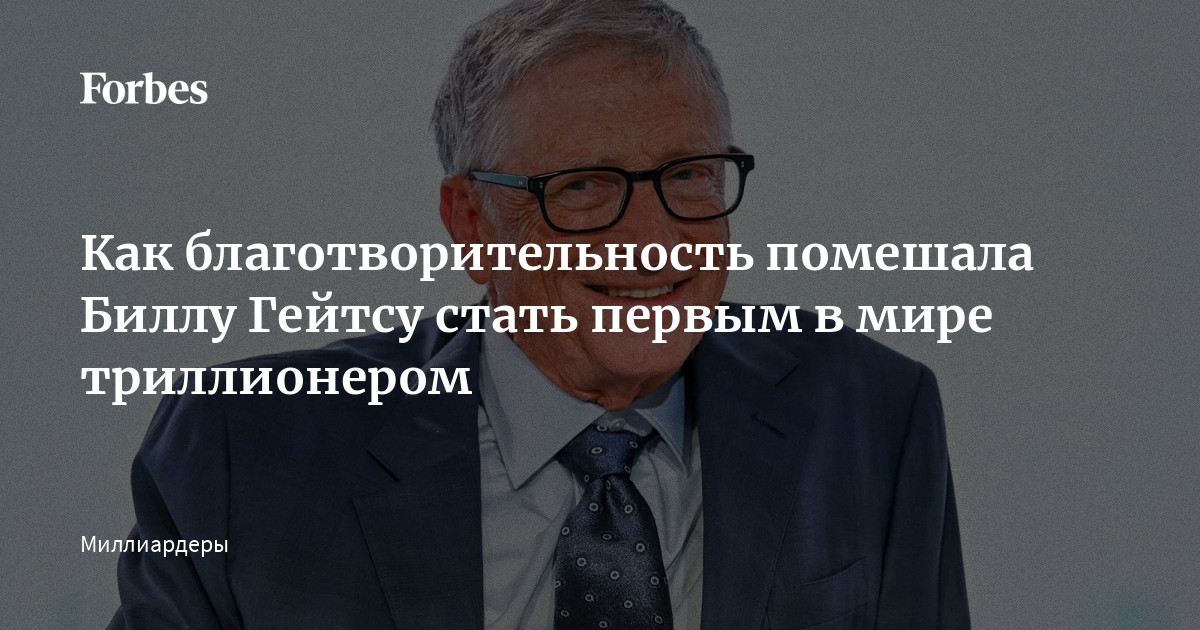 Как благотворительность помешала Биллу Гейтсу стать первым в мире триллионером