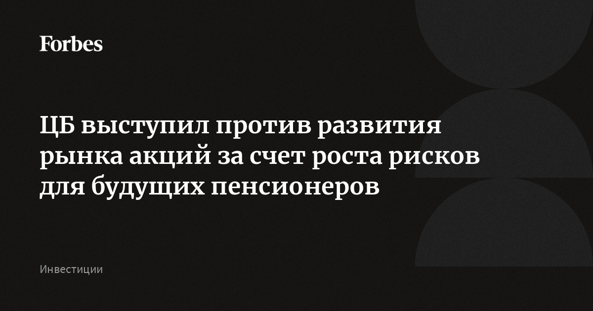 ЦБ выступил против развития рынка акций за счет роста рисков для будущих пенсионеров