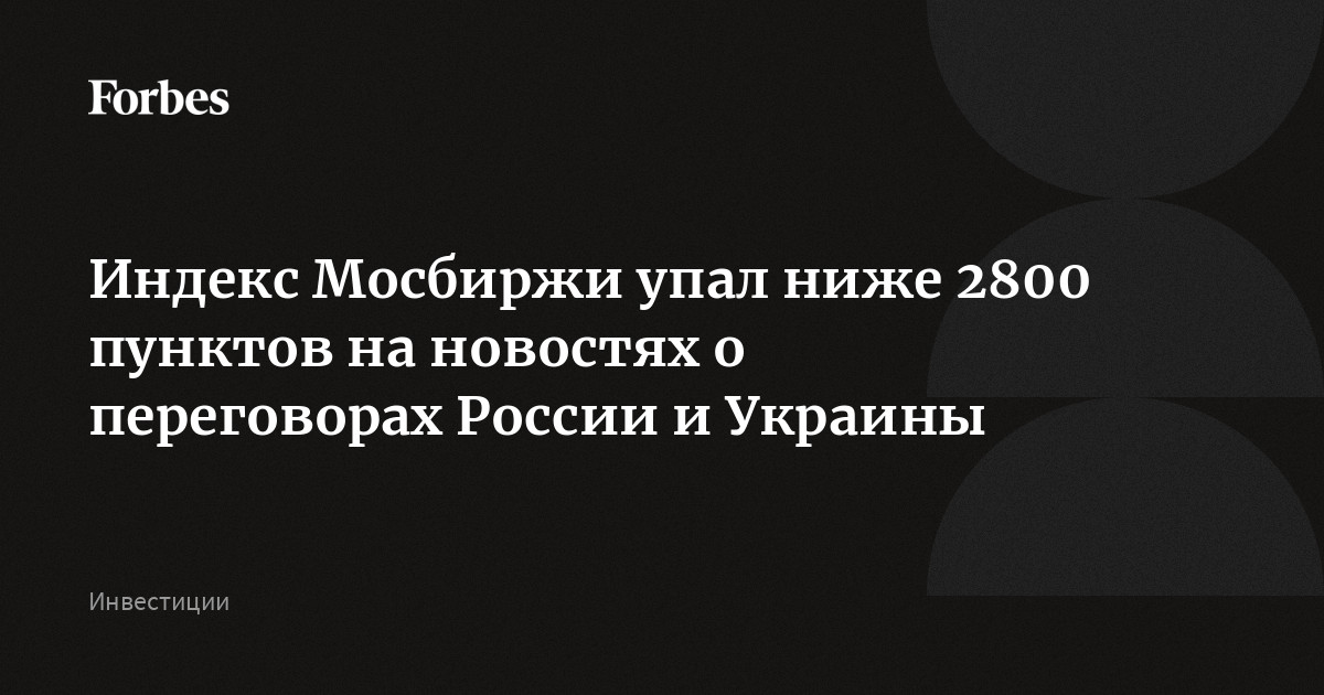 Индекс Мосбиржи упал ниже 2800 пунктов на новостях о переговорах России и Украины