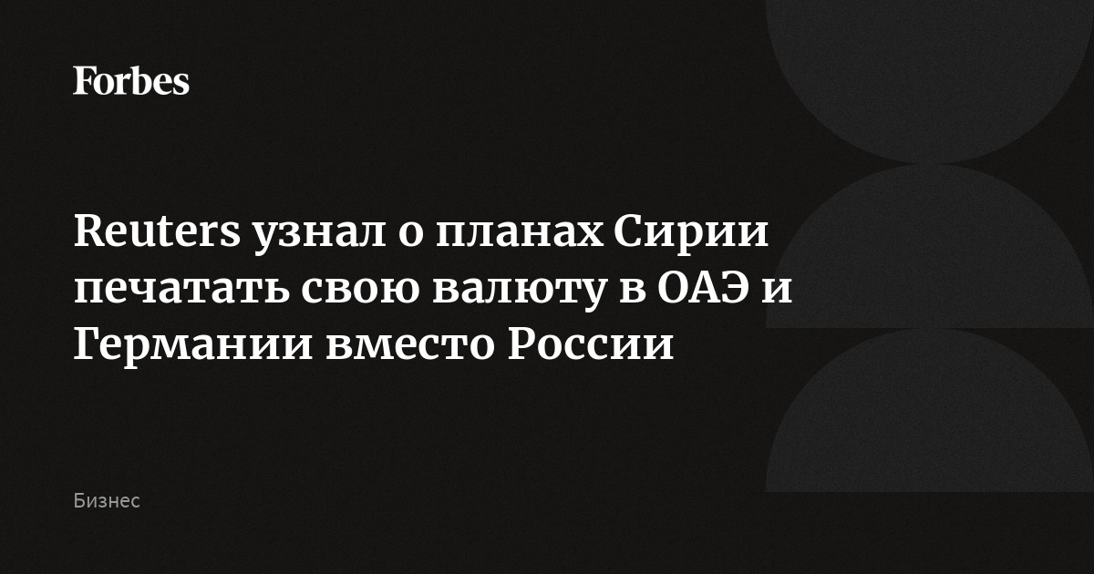 Reuters узнал о планах Сирии печатать свою валюту в ОАЭ и Германии вместо России
