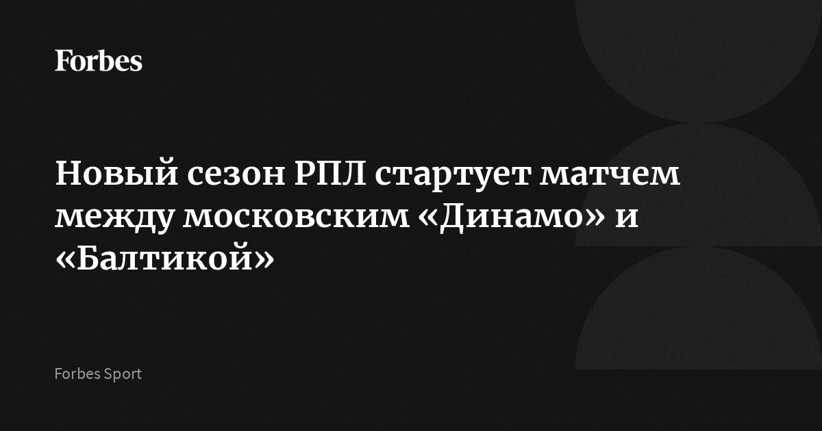 Новый сезон РПЛ стартует матчем между московским «Динамо» и «Балтикой»