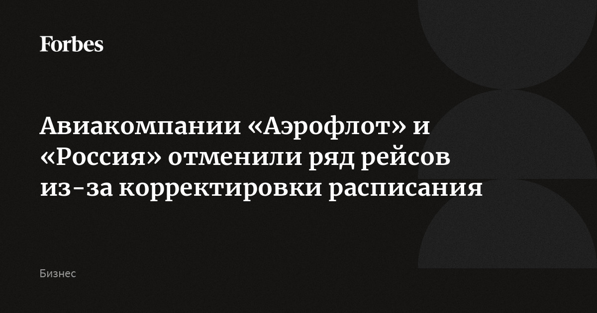 Авиакомпании «Аэрофлот» и «Россия» отменили ряд рейсов из-за корректировки расписания