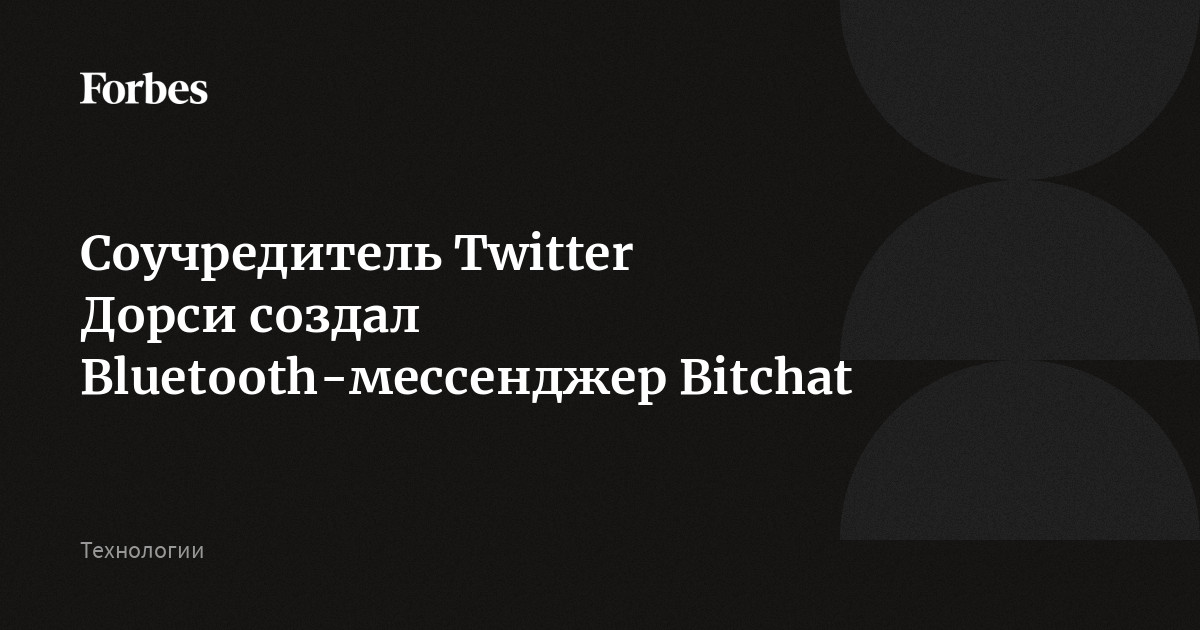 Соучредитель Twitter Дорси создал Bluetooth-мессенджер Bitchat