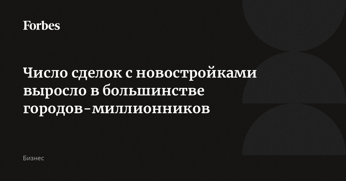 Число сделок с новостройками выросло в большинстве городов-миллионников