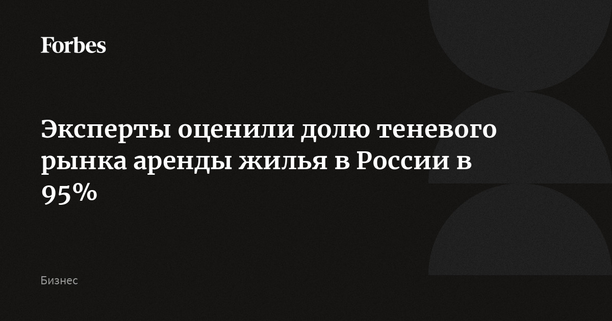 Эксперты оценили долю теневого рынка аренды жилья в России в 95%