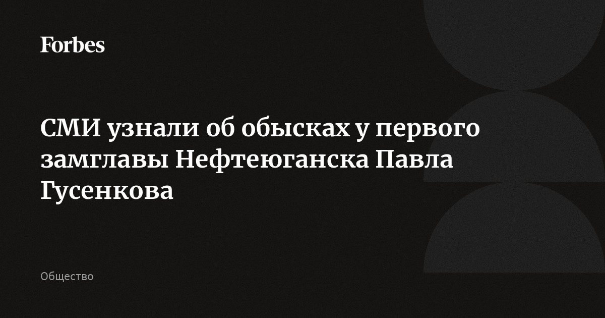 СМИ узнали об обысках у первого замглавы Нефтеюганска Павла Гусенкова