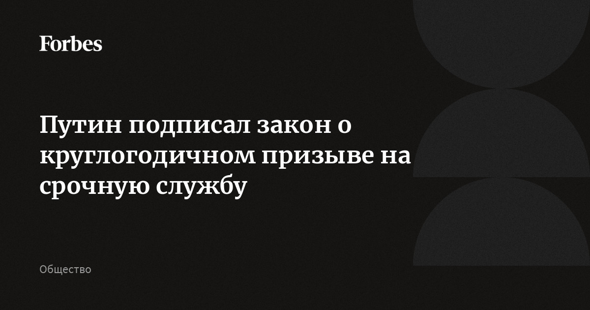 Путин подписал закон о круглогодичном призыве на срочную службу