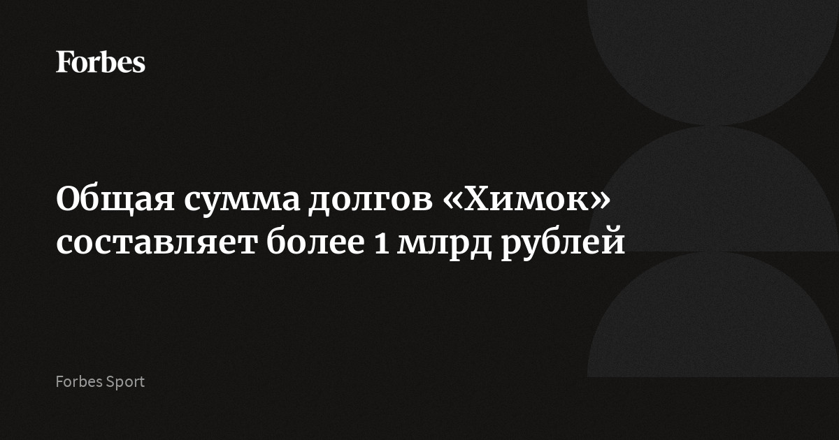 Общая сумма долгов «Химок» составляет более 1 млрд рублей