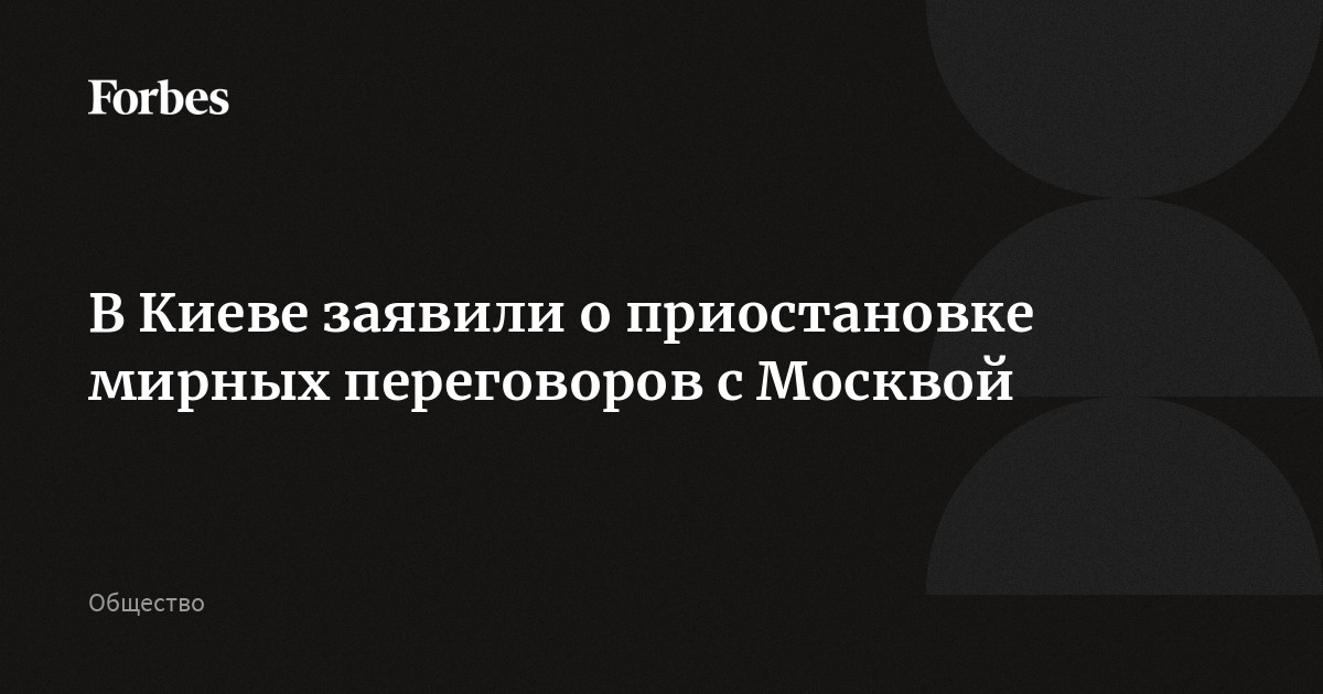 В Киеве заявили о приостановке мирных переговоров с Москвой