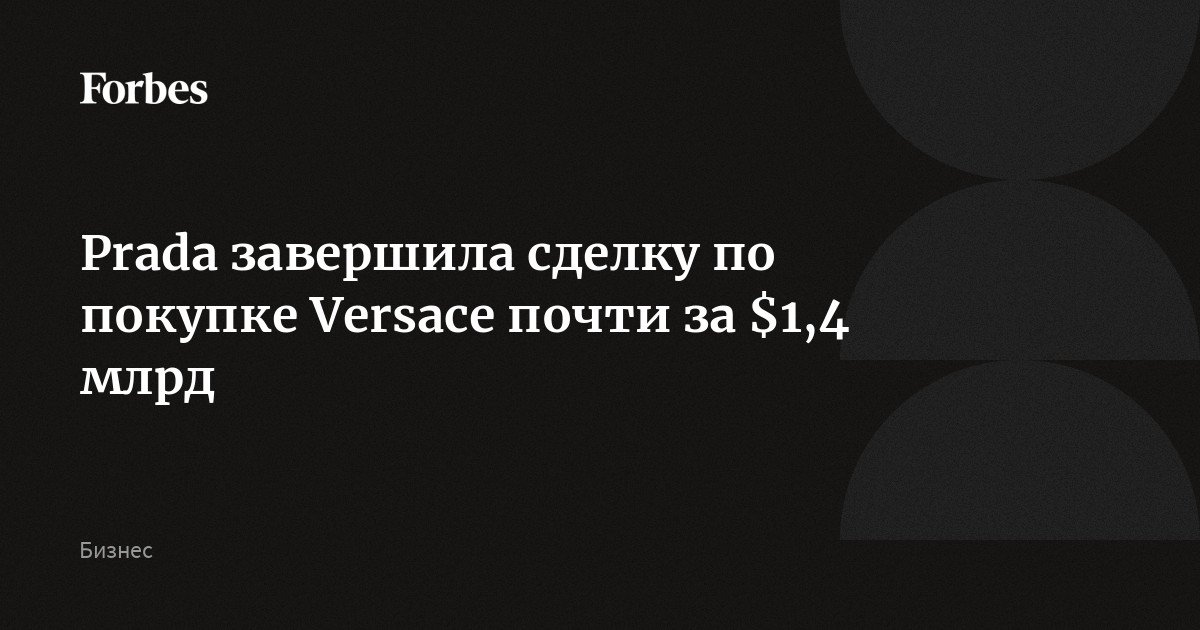 Prada завершила сделку по покупке Versace почти за $1,4 млрд
