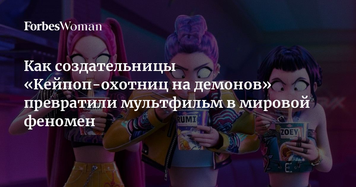 Как создательницы «Кейпоп-охотниц на демонов» превратили мультфильм в мировой феномен