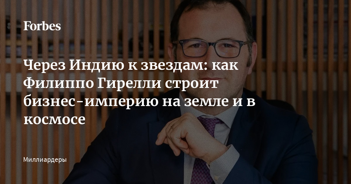 Через Индию к звездам: как Филиппо Гирелли строит бизнес-империю на земле и в космосе