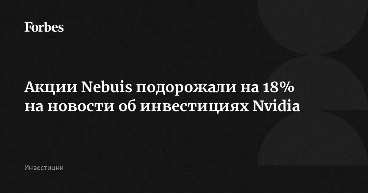 Акции Nebuis подорожали на 18% на новости об инвестициях Nvidia