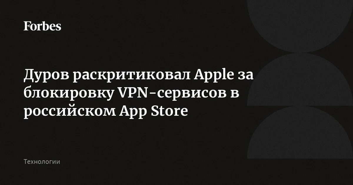 Дуров раскритиковал Apple за блокировку VPN-сервисов в российском App ...