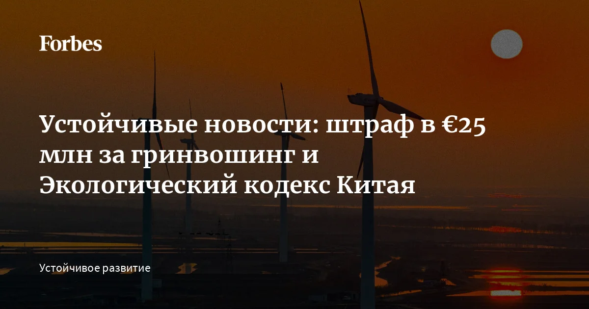 Китай первым в мире принял Экологический кодекс, в Германии выписали самый крупный штраф за псевдозеленые принципы, а удобрения для европейских фермеров под