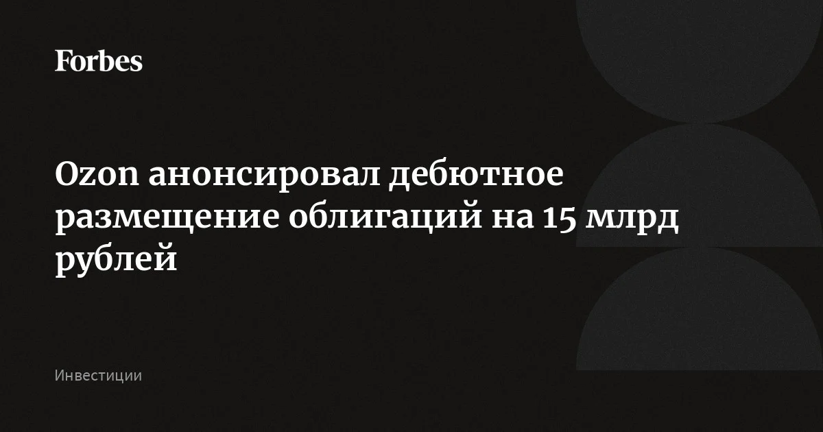 Ozon намерен разместить два выпуска облигаций объемом 15 млрд рублей. Один из них будет с фиксированной ставкой, второй — флоатер. Завершить размещение компания рассчитывает