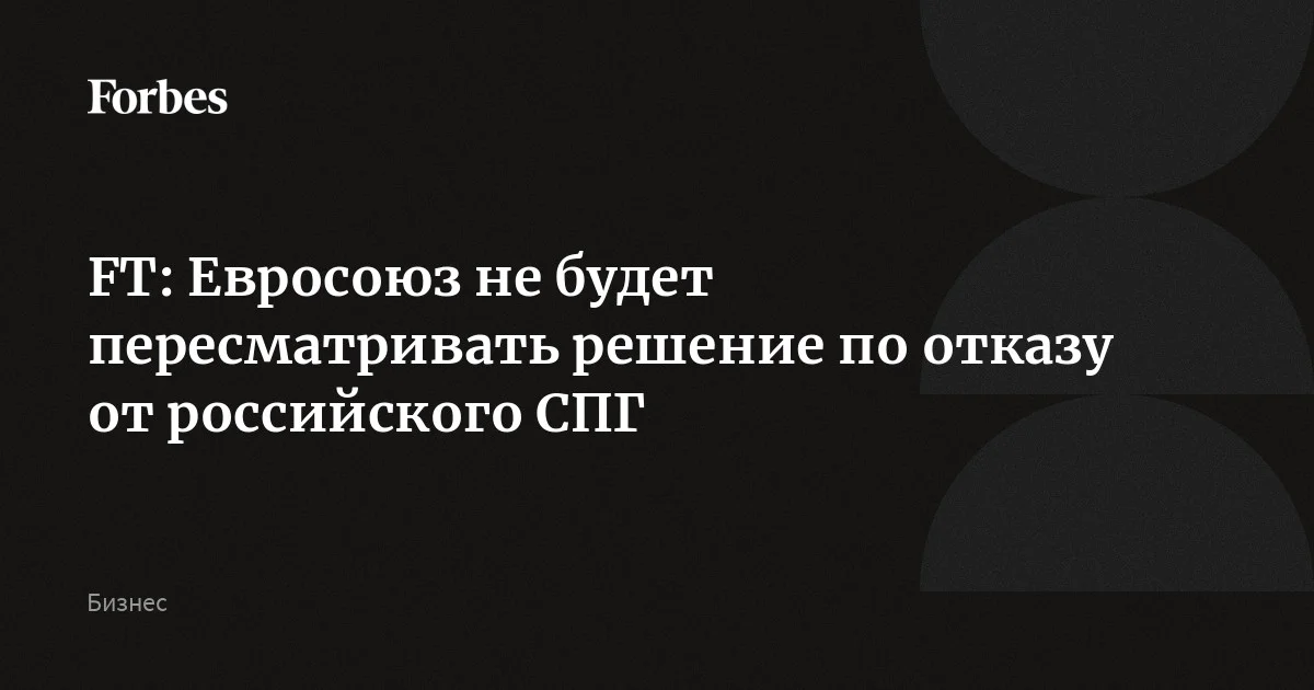 ЕС не будет пересматривать решение по отказу от российского СПГ, заявил Financial Times еврокомиссар по энергетике Дан Йергенсен. По его словам, блок намерен опираться на п