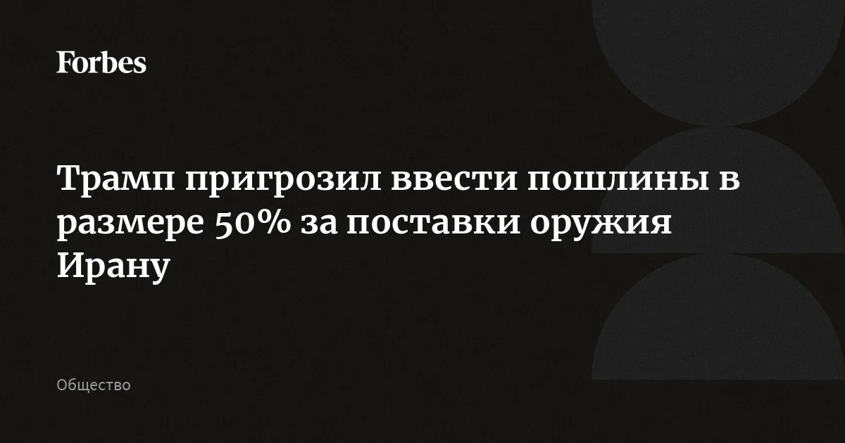 Трамп пригрозил ввести пошлины в размере 50% для стран, которые будут поставлять Ирану оружие. В то же время США и Иран обсуждают смягчение тарифов и санкций, стороны согласо