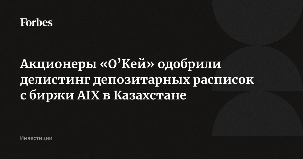Акционеры ретейлера «О’Кей» одобрили делистинг депозитарных расписок с Астанинской международной биржи. Ожидается, что последним днем торгов ими на казахстан