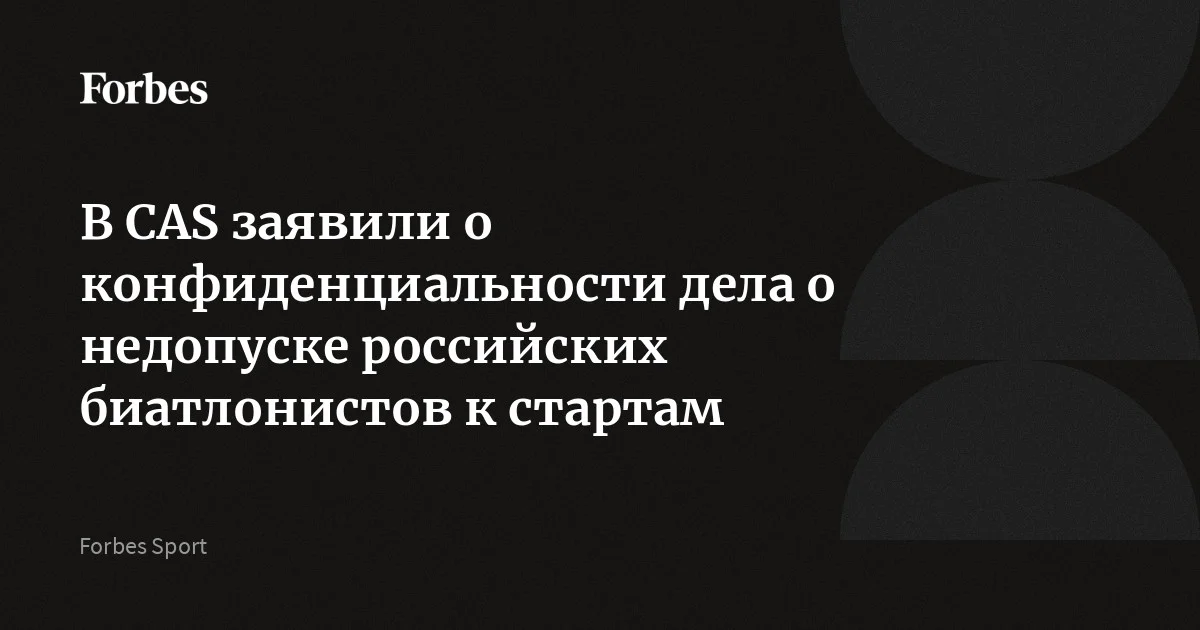 Спортивный арбитражный суд (CAS) назвал конфиденциальным процесс по иску Союза биатлонистов России к Международному союзу биатлонистов по поводу отстранения ро
