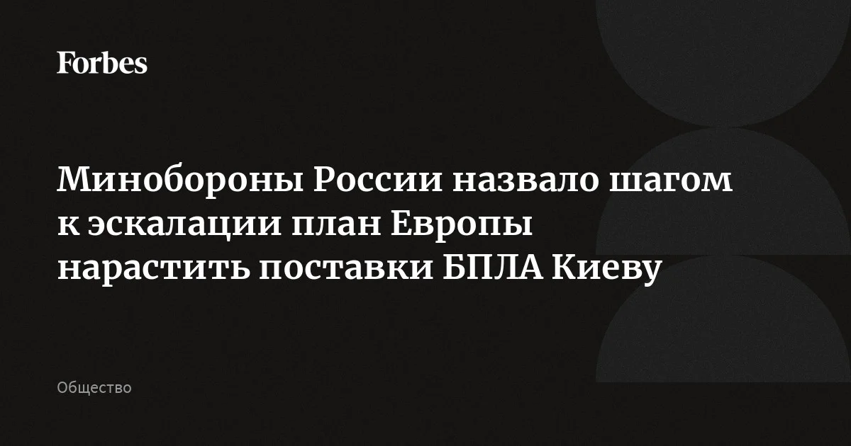 Минобороны России заявило, что планы Европы по наращиванию поставок дронов Украине для ударов по территории России являются шагом к резкой эскалации военно-по