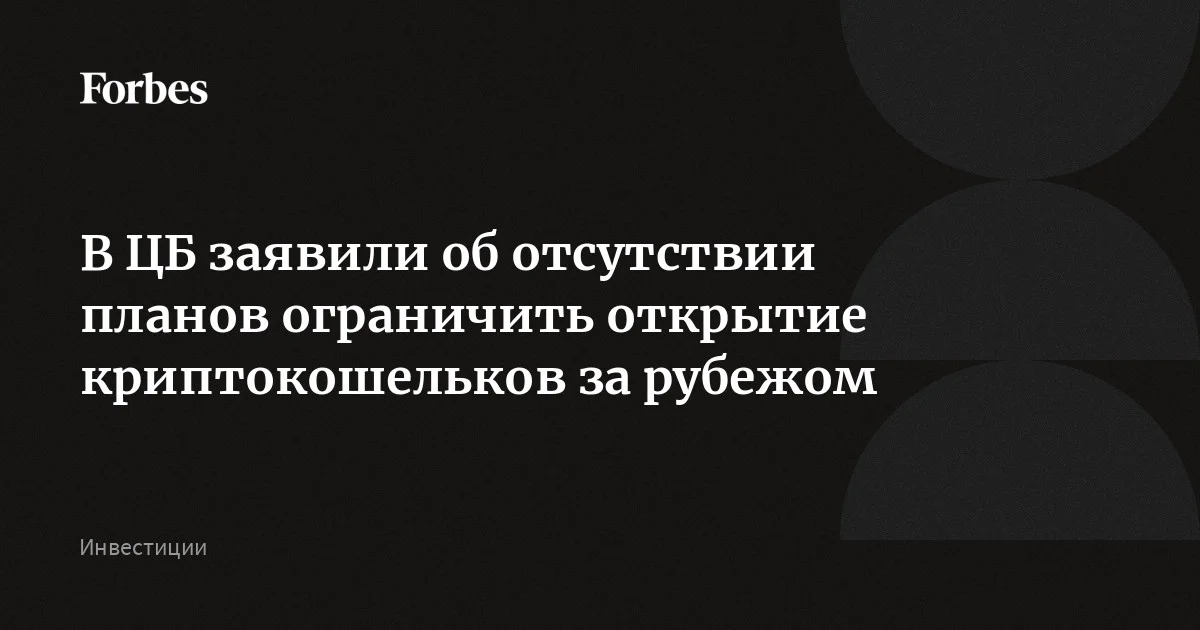 Банк России не планирует ограничивать желающих открыть криптокошельки за границей, законопроект отвечает этим целям, отметил первый зампред ЦБ Чистюхин. При это