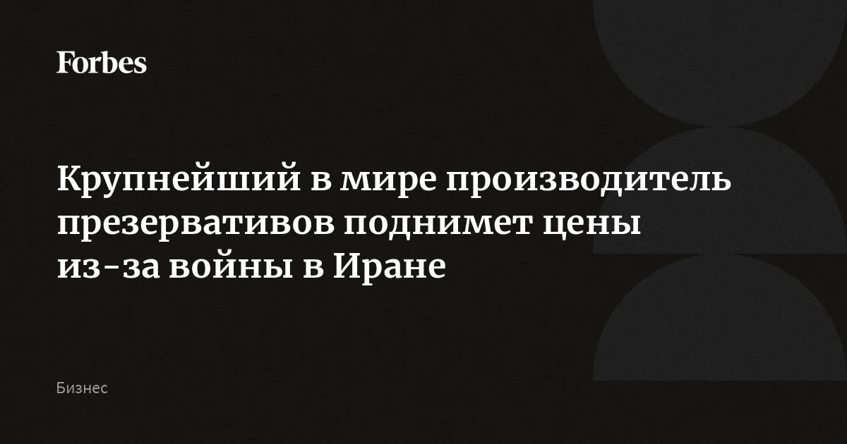 Крупнейший в мире производитель презервативов — малазийская компания Karex (бренд Durex и другие) — поднимет цены из-за сбоев в цепочках поставок, вызванных конфликт