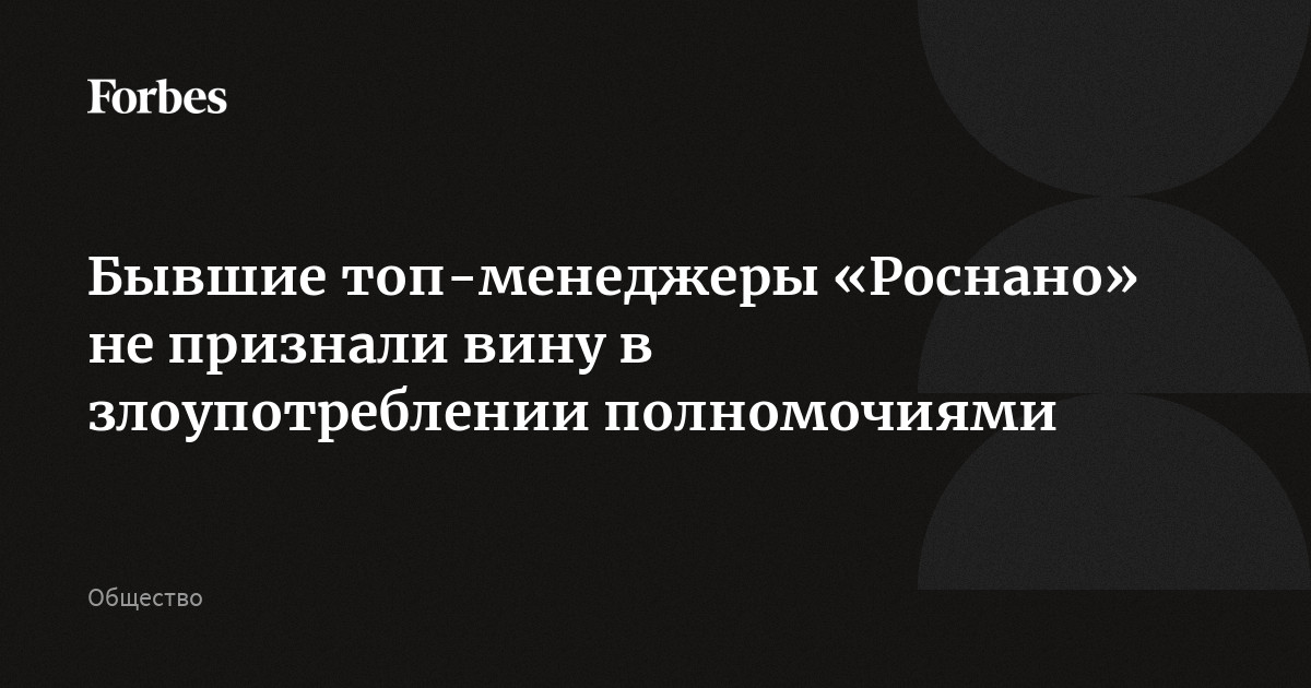 Бывшие топ-менеджеры управляющей компании «Роснано» не признали вину в злоупотреблении полномочиями, которое привело к ущербу в 52 млрд рублей. Речь идет об Артуре Га