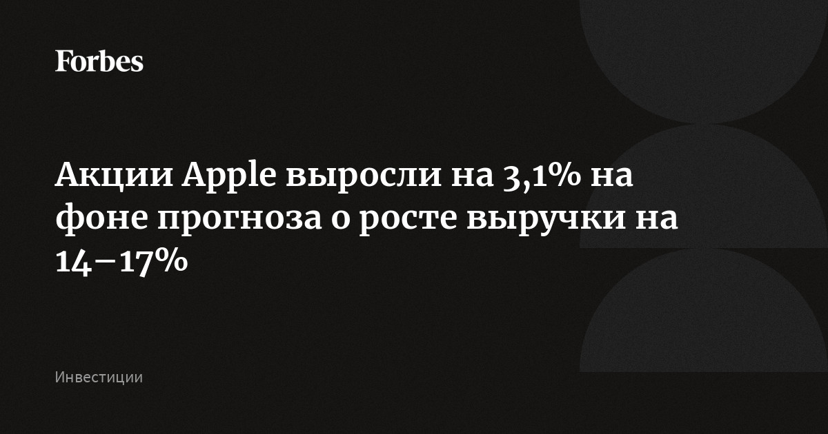 Акции Apple выросли на 3,1% на фоне сделанного руководством компании прогноза о росте выручки на 14–17%. Аналитики прогнозировали рост выручки в третьем финансовом квартал