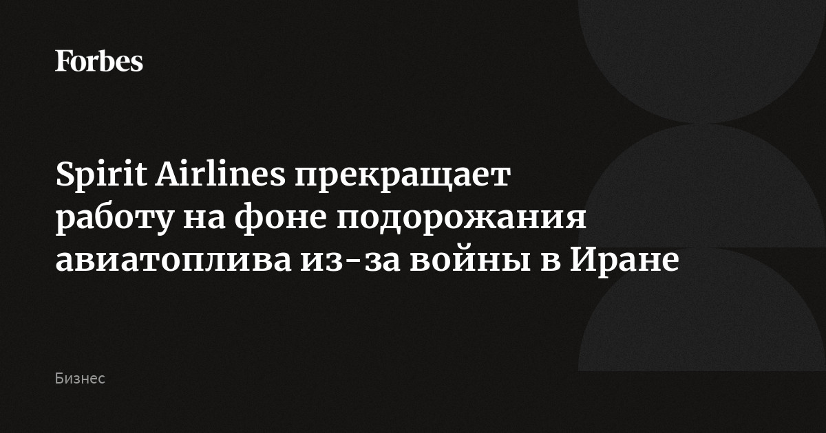 Spirit Airlines отменила все рейсы и объявила о прекращении работы на фоне резкого подорожания авиатоплива, следует из заявления американского лоукостера. По