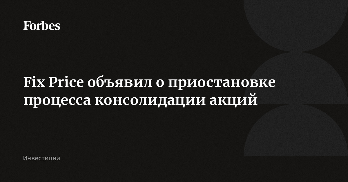 Fix Price объявил о приостановке реализации планов по обратному сплиту акций. Планировалось, что компания консолидирует акции в соотношении 1000:1. Но для этого нужно было бы купи